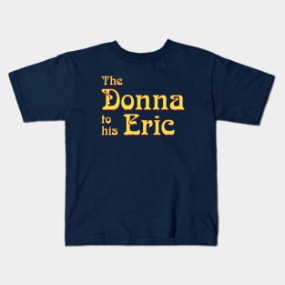 The Donna to his Eric Kids T-Shirt